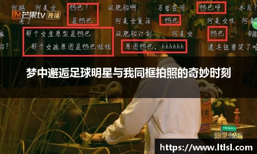 梦中邂逅足球明星与我同框拍照的奇妙时刻